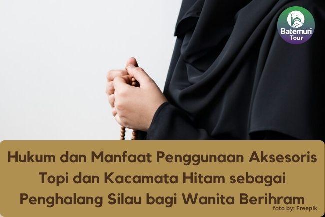 Hukum dan Manfaat Penggunaan Aksesoris Topi dan Kacamata Hitam sebagai Penghalang Silau bagi Wanita Berihram